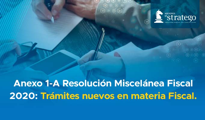 Anexo 1-A Resolución Miscelánea Fiscal 2020: Trám...| Asesores Stratego