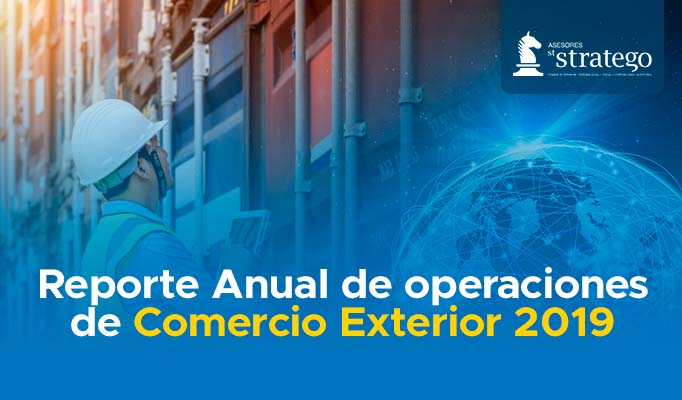 Reporte Anual De Operaciones De Comercio Exterior 2019 | Asesores